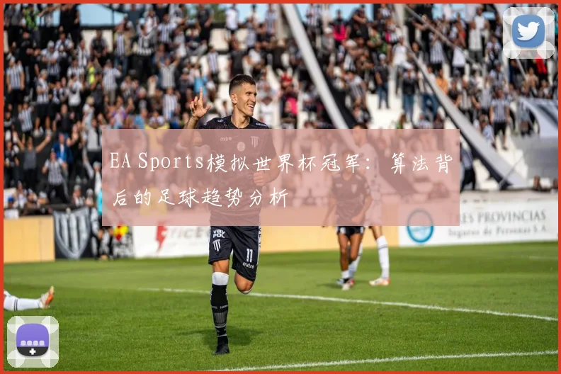 EA Sports模拟世界杯冠军:算法背后的足球趋势分析