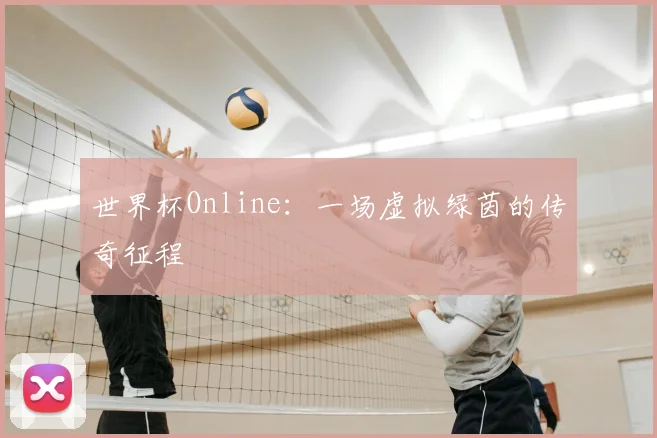 世界杯Online:一场虚拟绿茵的传奇征程