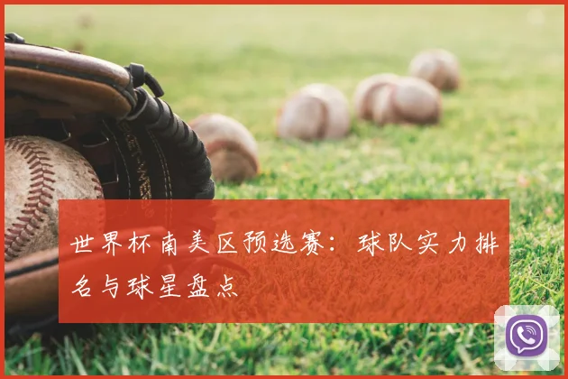 世界杯南美区预选赛:球队实力排名与球星盘点