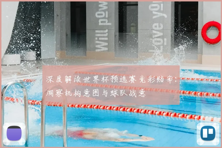 深度解读世界杯预选赛竞彩赔率：洞察机构意图与球队战意