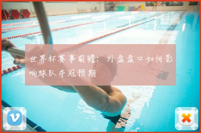世界杯赛事前瞻:外盘盘口如何影响球队夺冠预期
