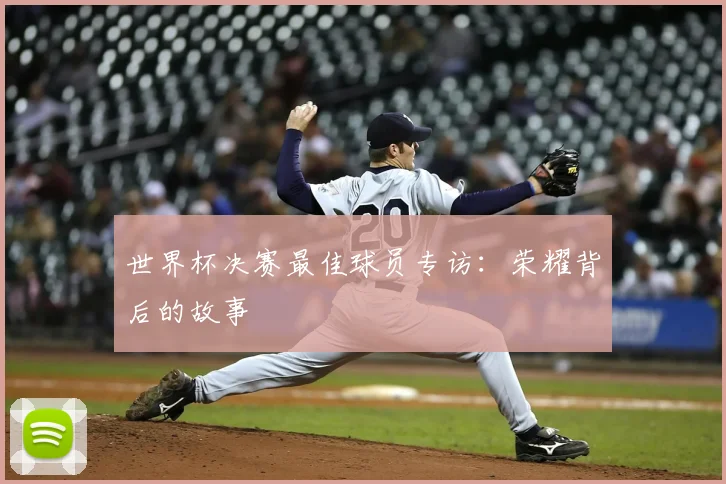 世界杯决赛最佳球员专访：荣耀背后的故事