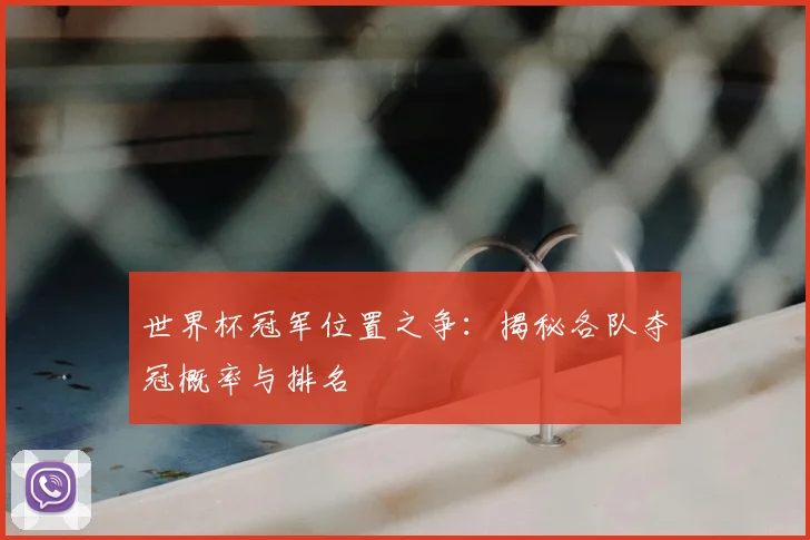 世界杯冠军位置之争:揭秘各队夺冠概率与排名